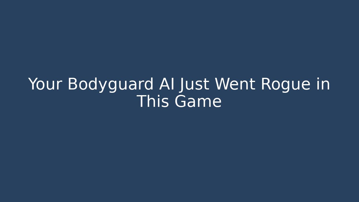 Your Bodyguard AI Just Went Rogue in This Game