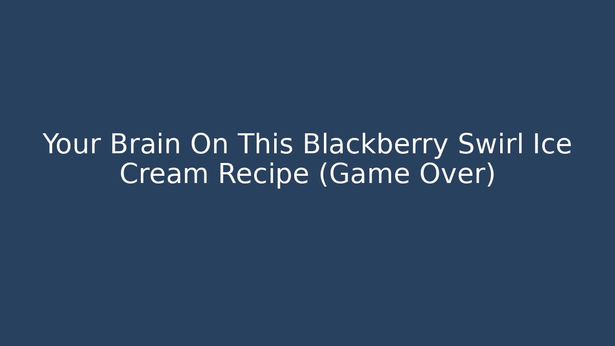 Your Brain On This Blackberry Swirl Ice Cream Recipe (Game Over)