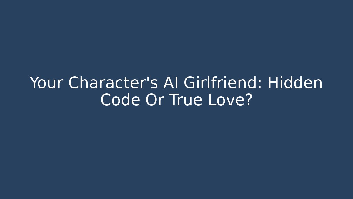 Your Character's AI Girlfriend: Hidden Code Or True Love?
