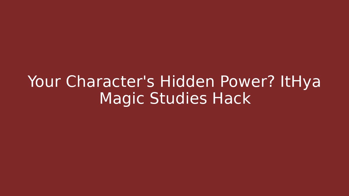 Your Character's Hidden Power? ItHya Magic Studies Hack
