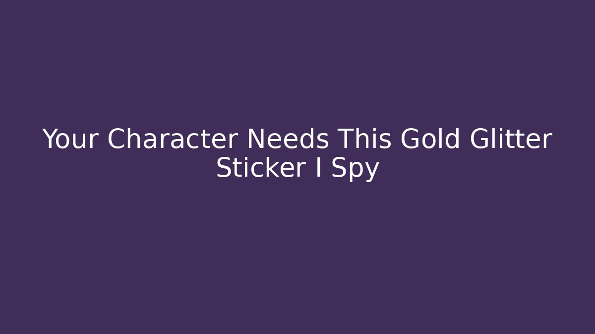 Your Character Needs This Gold Glitter Sticker I Spy - Vintage E-Juice