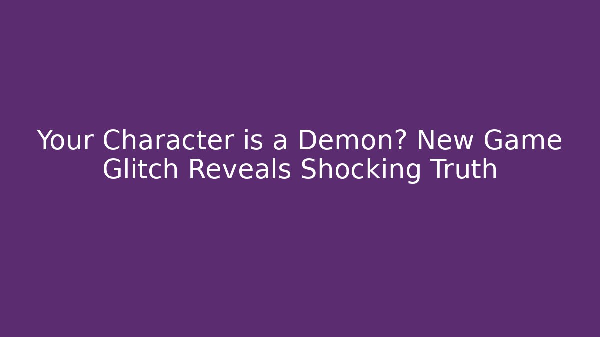 Your Character is a Demon? New Game Glitch Reveals Shocking Truth