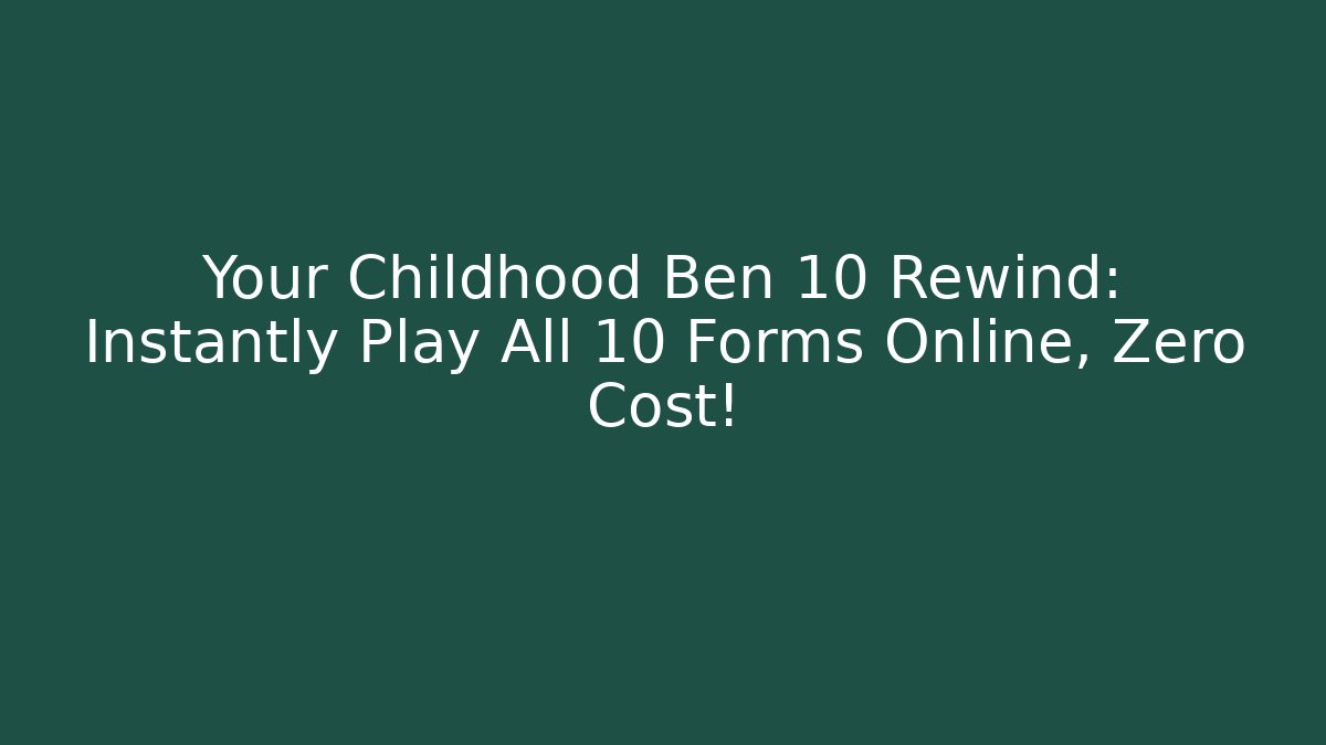 Your Childhood Ben 10 Rewind: Instantly Play All 10 Forms Online, Zero Cost!