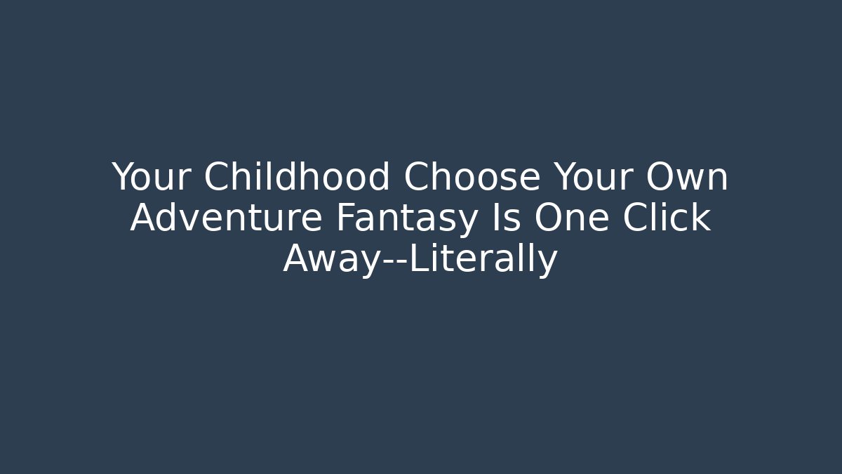Your Childhood Choose Your Own Adventure Fantasy Is One Click Away—Literally