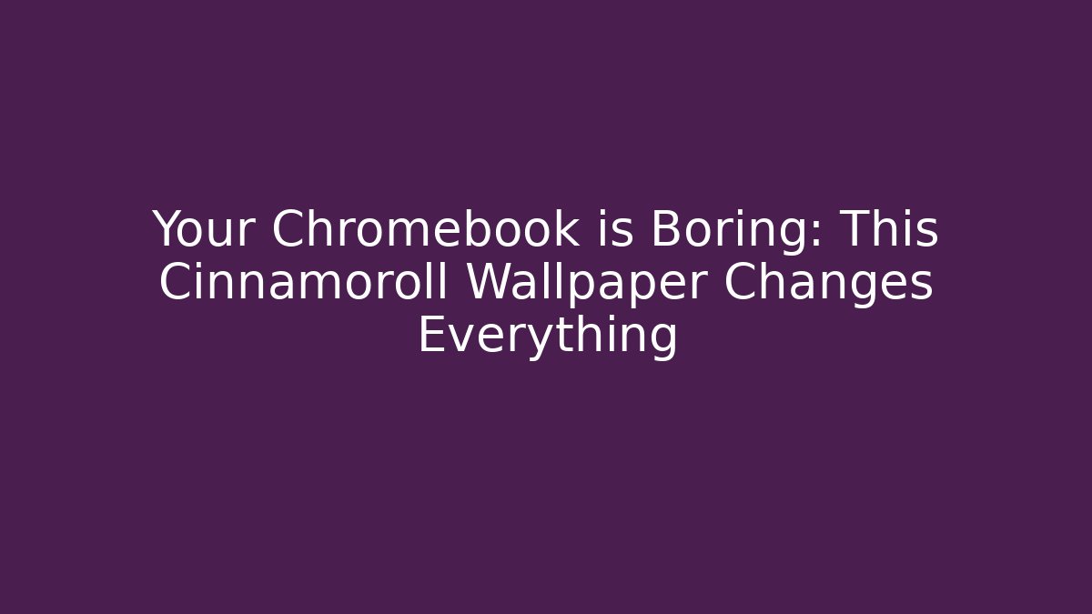 Your Chromebook is Boring: This Cinnamoroll Wallpaper Changes Everything - Vintage E-Juice