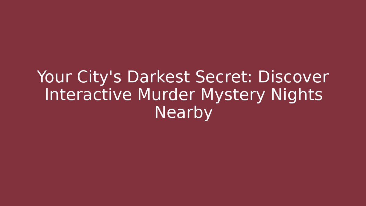 Your City’s Darkest Secret: Discover Interactive Murder Mystery Nights Nearby