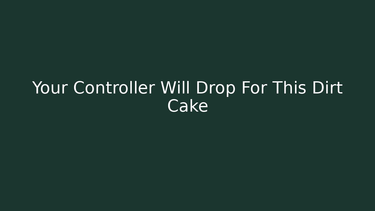 Your Controller Will Drop For This Dirt Cake