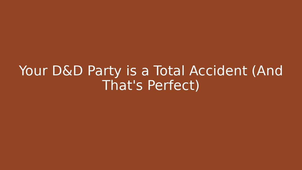 Your D&D Party is a Total Accident (And That's Perfect)