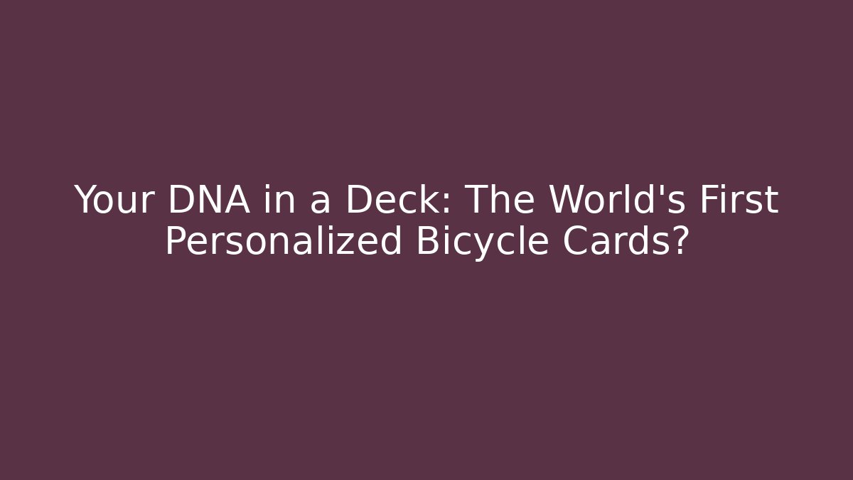 Your DNA in a Deck: The World's First Personalized Bicycle Cards?
