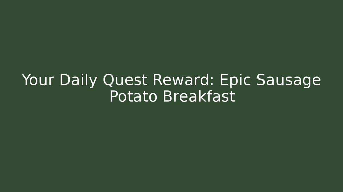 Your Daily Quest Reward: Epic Sausage Potato Breakfast