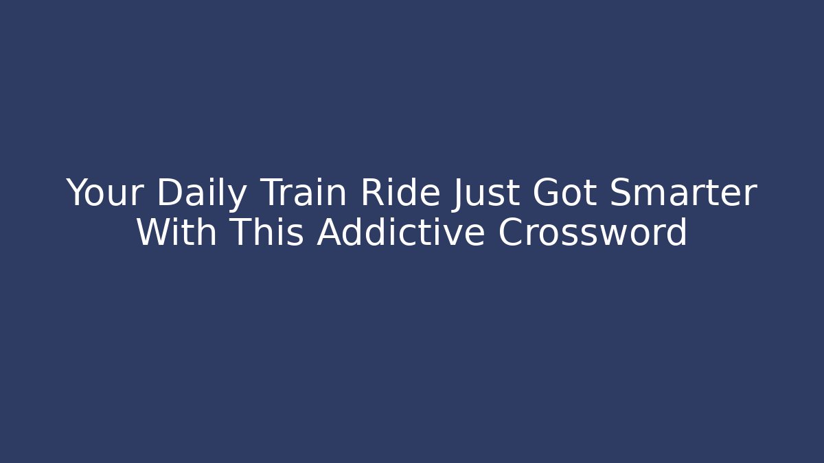 Your Daily Train Ride Just Got Smarter With This Addictive Crossword