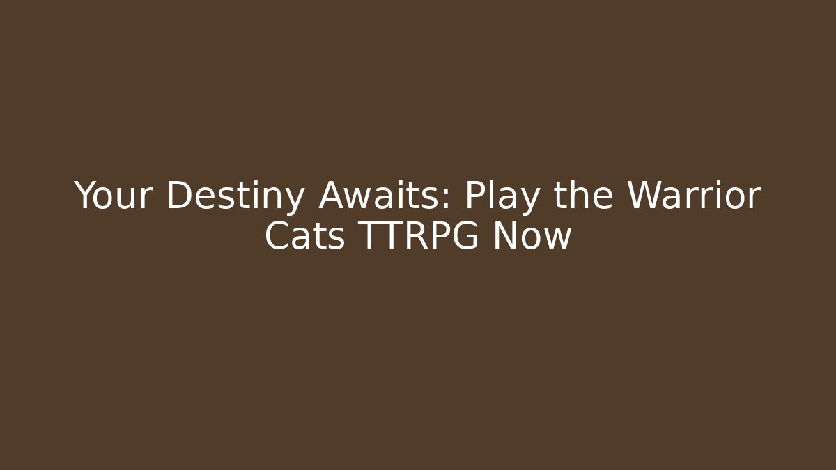 Your Destiny Awaits: Play the Warrior Cats TTRPG Now
