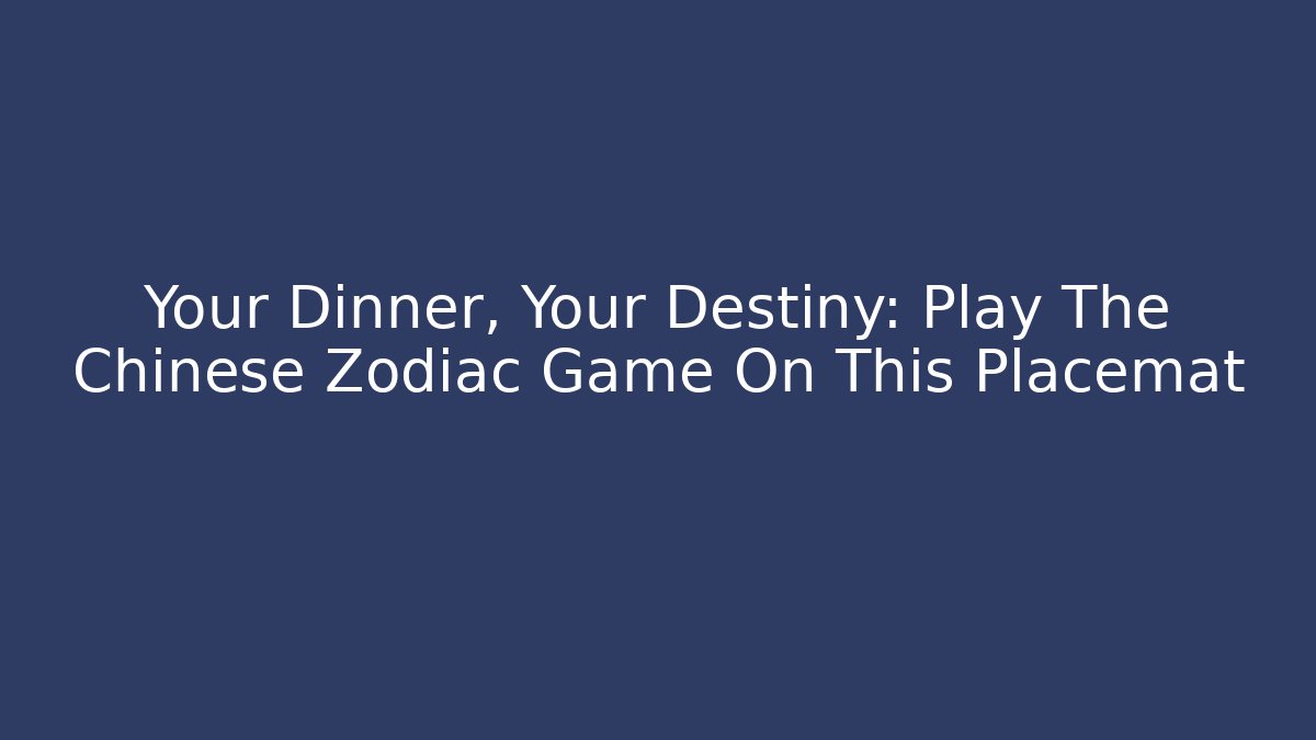 Your Dinner, Your Destiny: Play The Chinese Zodiac Game On This Placemat