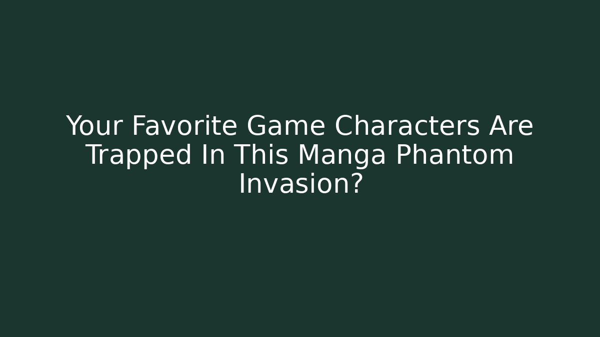 Your Favorite Game Characters Are Trapped In This Manga Phantom Invasion?