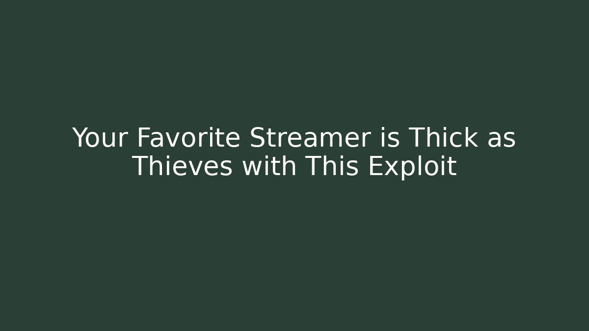 Your Favorite Streamer is Thick as Thieves with This Exploit - Vintage E-Juice