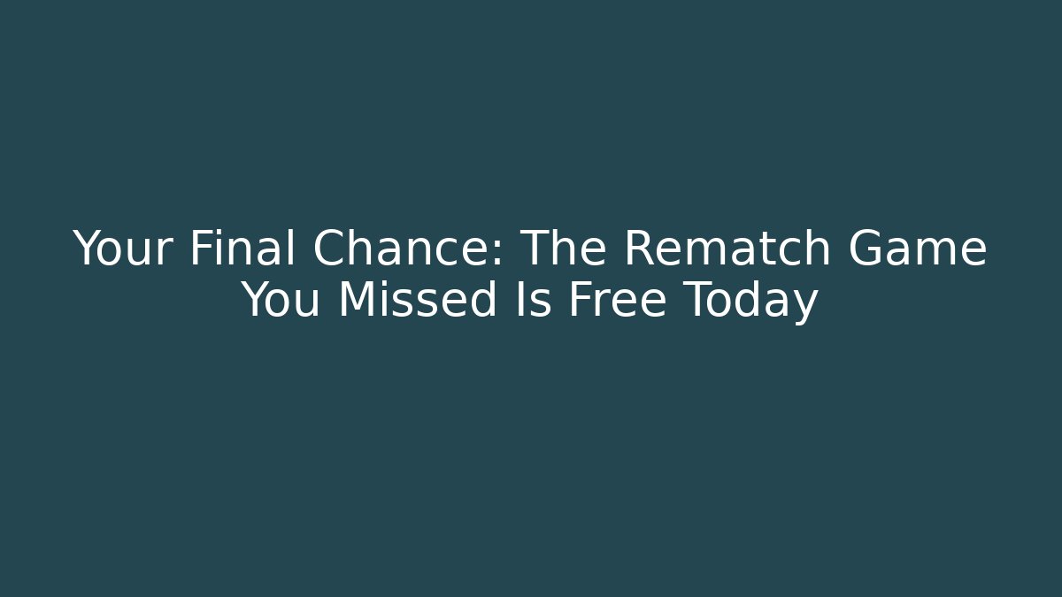 Your Final Chance: The Rematch Game You Missed Is Free Today