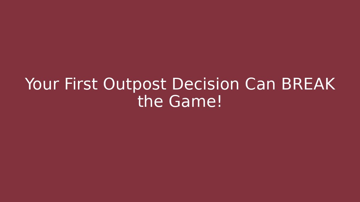 Your First Outpost Decision Can BREAK the Game!