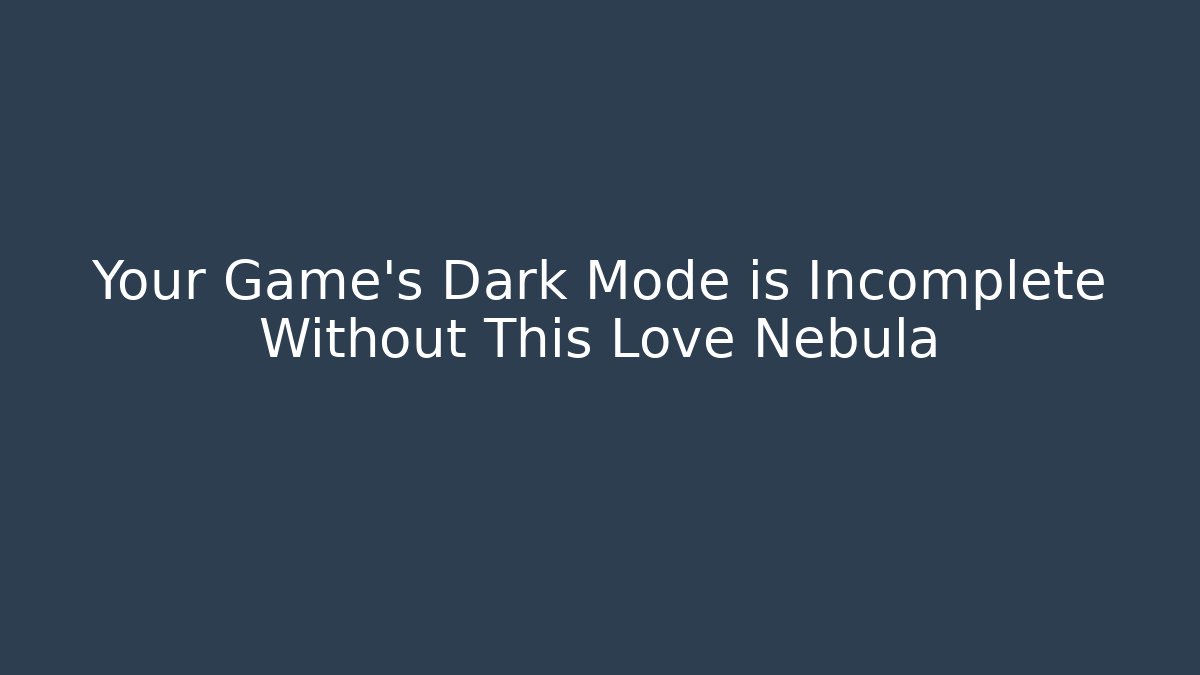 Your Game's Dark Mode is Incomplete Without This Love Nebula