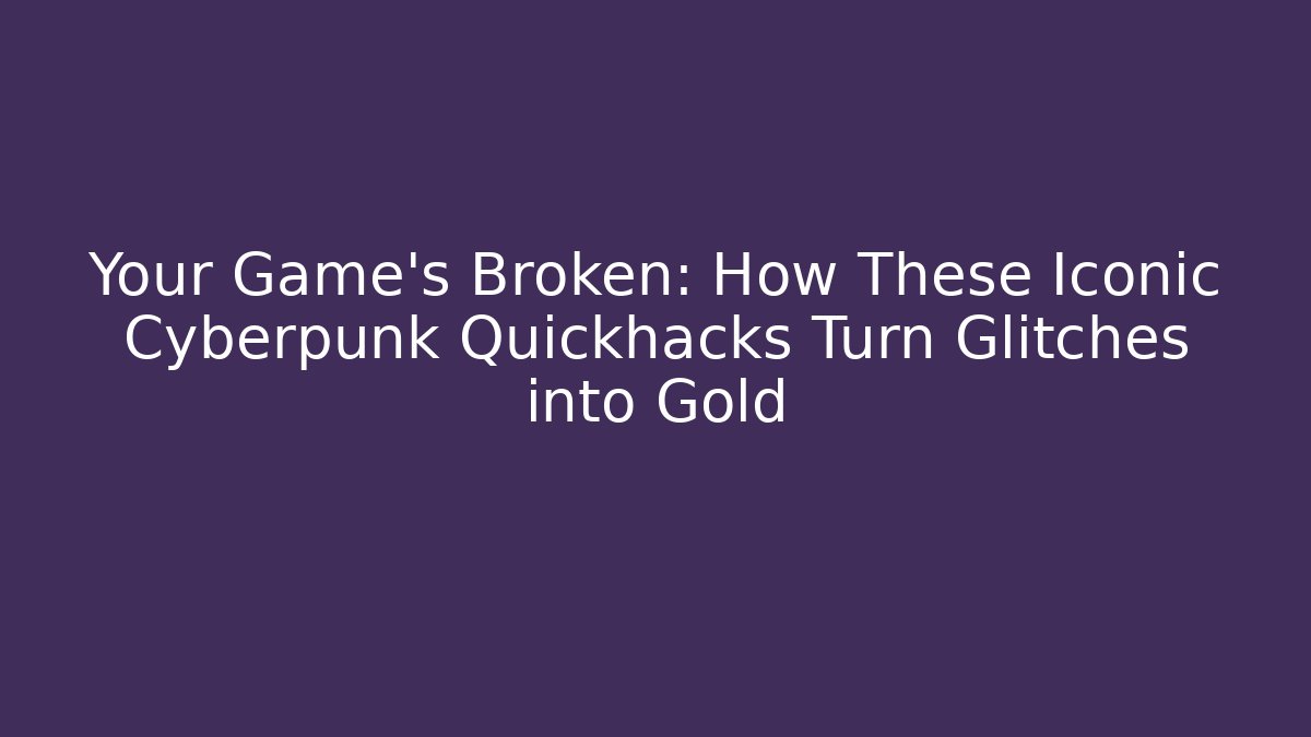 Your Game’s Broken: How These Iconic Cyberpunk Quickhacks Turn Glitches into Gold