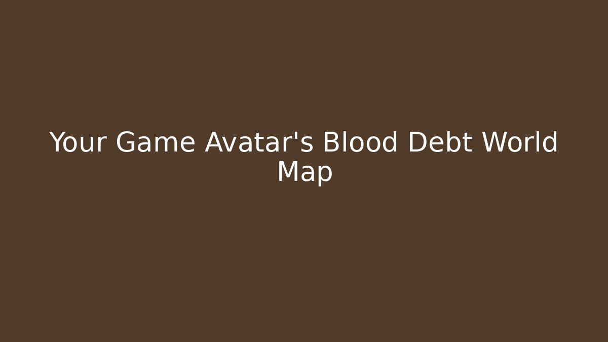 Your Game Avatar's Blood Debt World Map