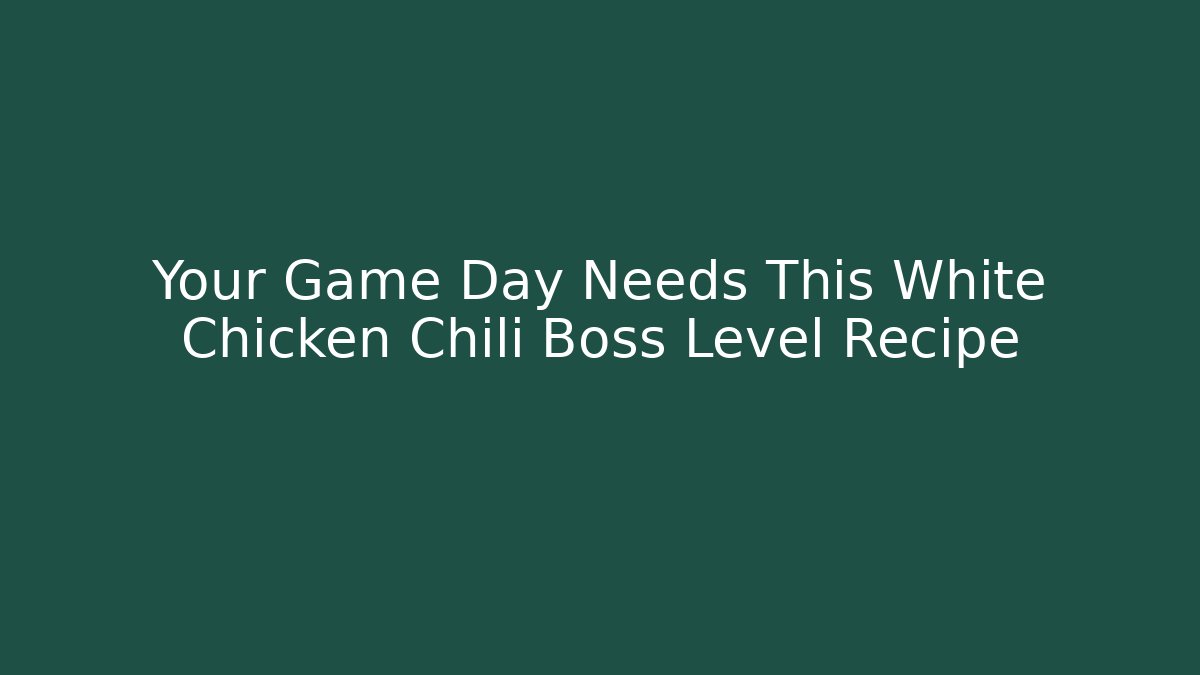 Your Game Day Needs This White Chicken Chili Boss Level Recipe
