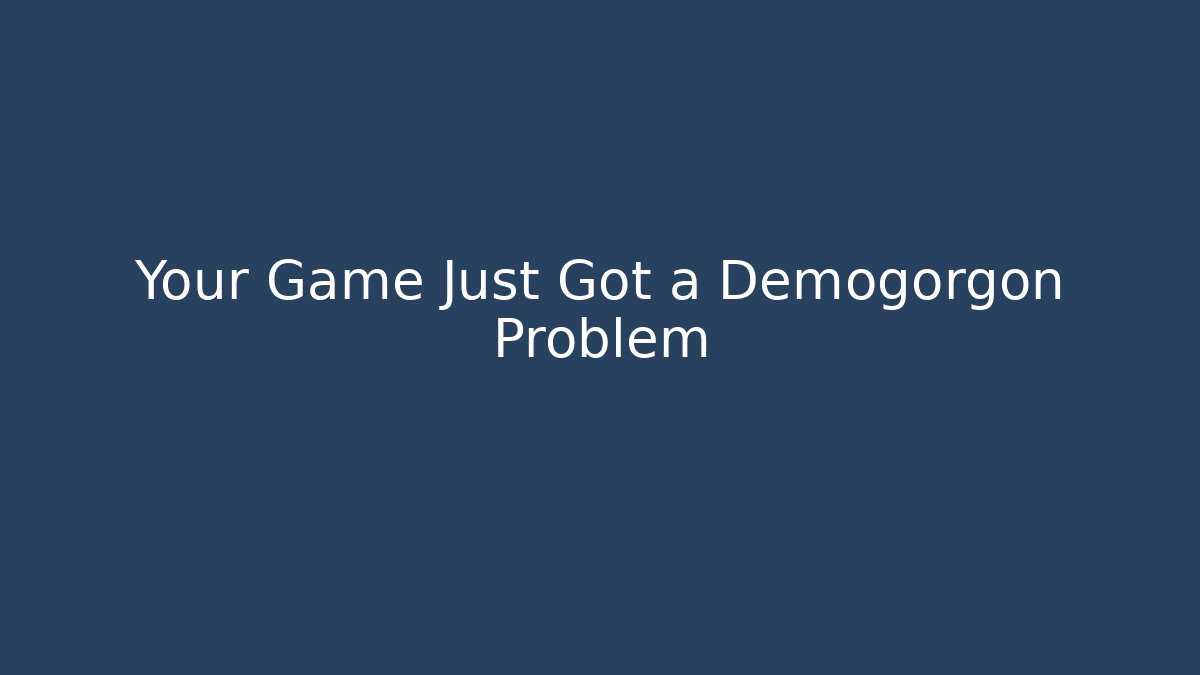 Your Game Just Got a Demogorgon Problem