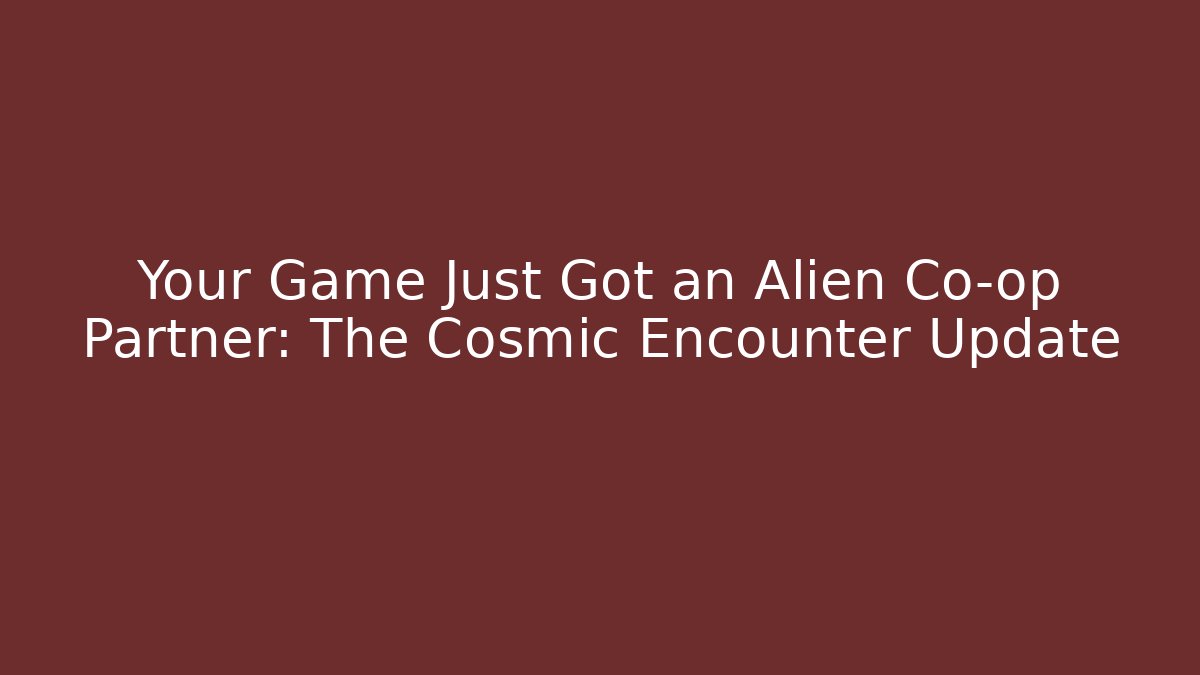 Your Game Just Got an Alien Co-op Partner: The Cosmic Encounter Update - Vintage E-Juice
