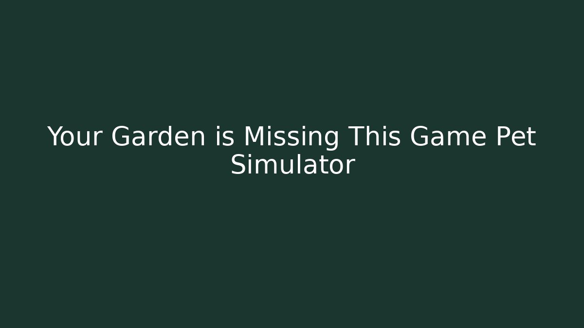Your Garden is Missing This Game Pet Simulator