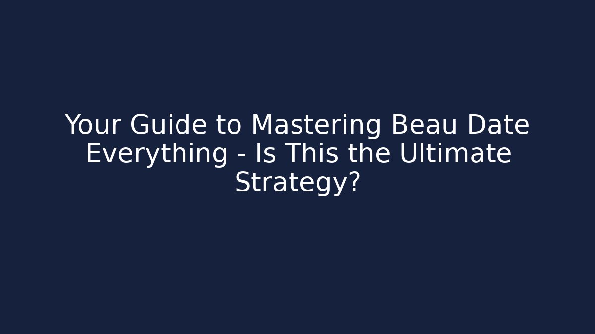 Your Guide to Mastering Beau Date Everything – Is This the Ultimate Strategy?