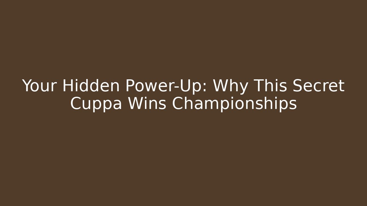 Your Hidden Power-Up: Why This Secret Cuppa Wins Championships