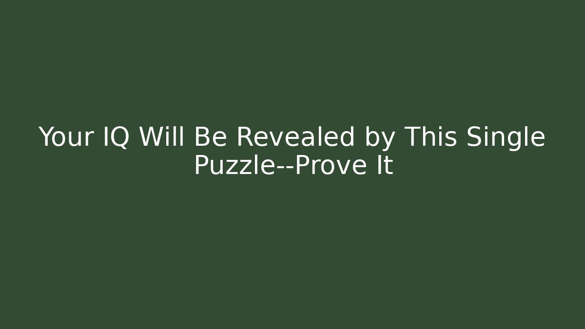 Your IQ Will Be Revealed by This Single Puzzle—Prove It