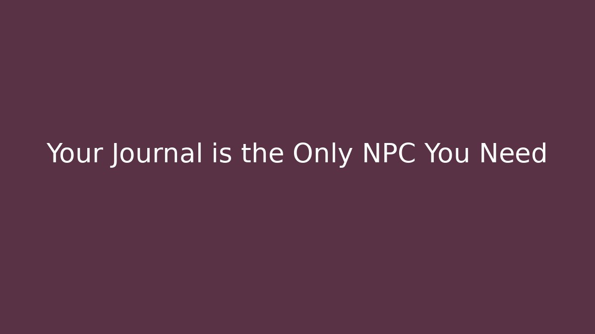 Your Journal is the Only NPC You Need