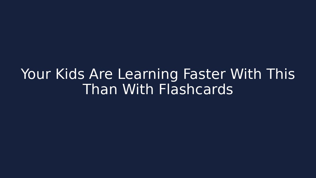 Your Kids Are Learning Faster With This Than With Flashcards