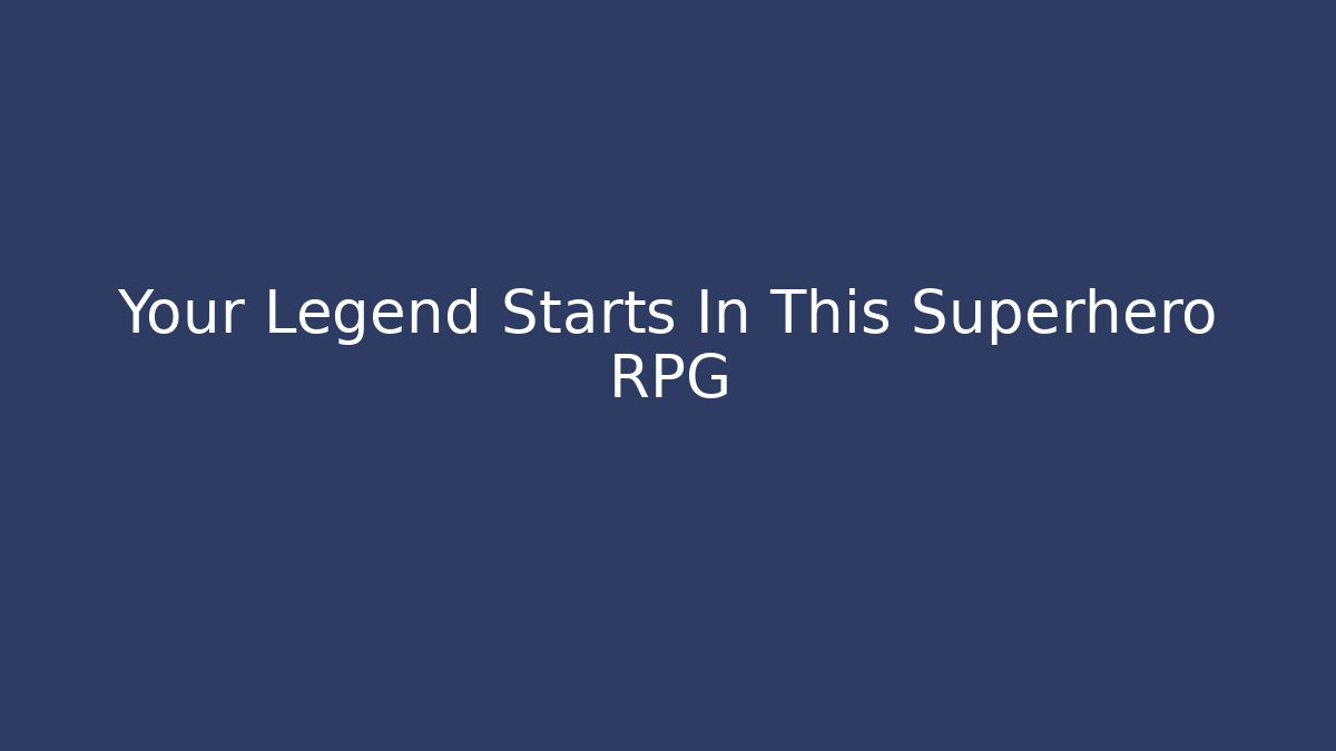 Your Legend Starts In This Superhero RPG