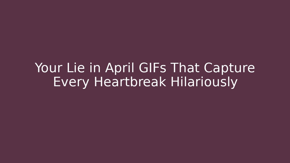 Your Lie in April GIFs That Capture Every Heartbreak Hilariously