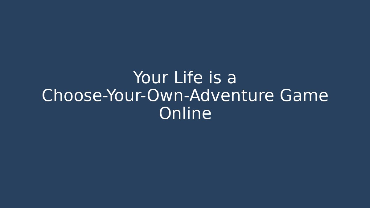 Your Life is a Choose-Your-Own-Adventure Game Online