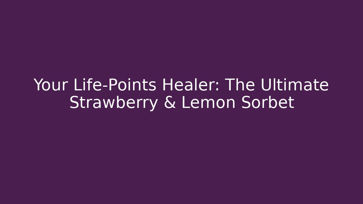 Your Life-Points Healer: The Ultimate Strawberry & Lemon Sorbet