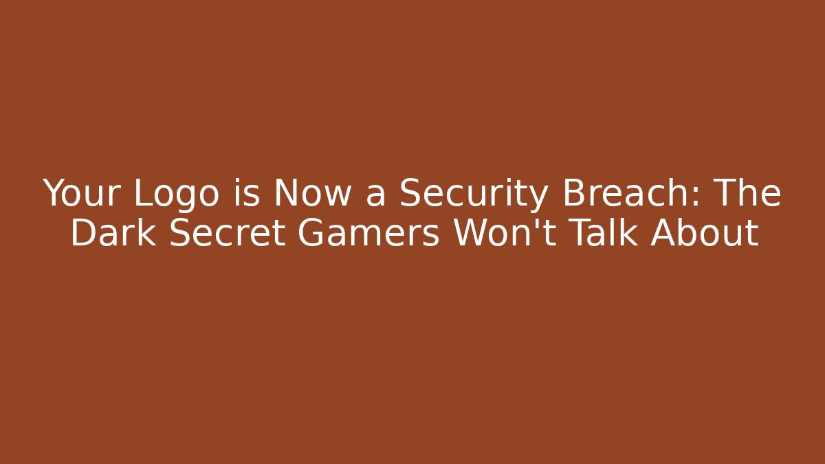 Your Logo is Now a Security Breach: The Dark Secret Gamers Won’t Talk About