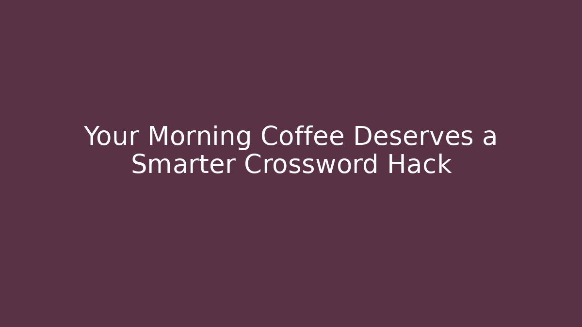 Your Morning Coffee Deserves a Smarter Crossword Hack