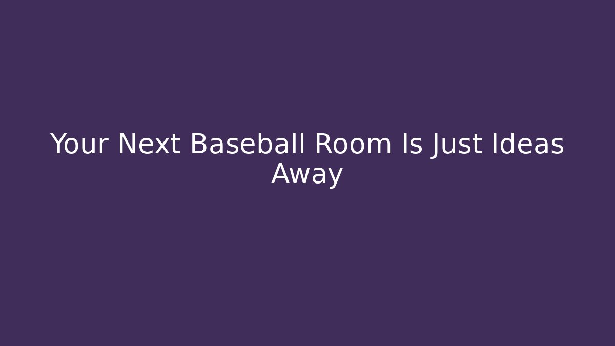Your Next Baseball Room Is Just Ideas Away
