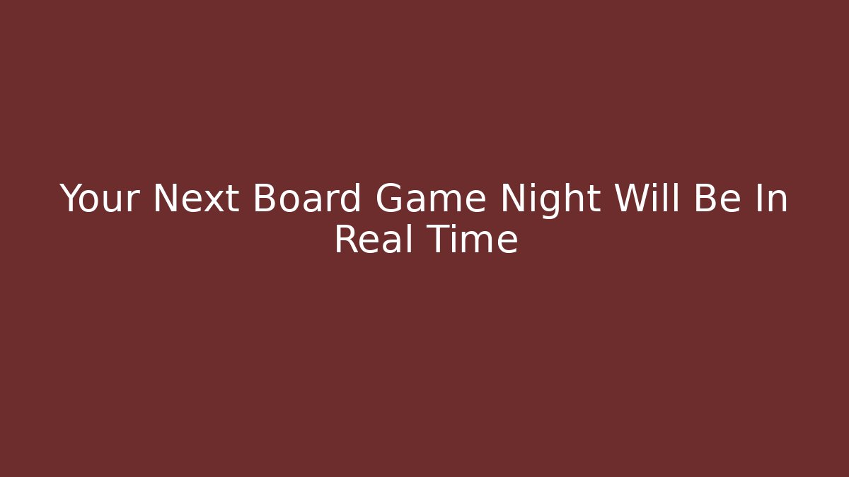 Your Next Board Game Night Will Be In Real Time