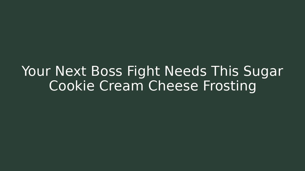 Your Next Boss Fight Needs This Sugar Cookie Cream Cheese Frosting