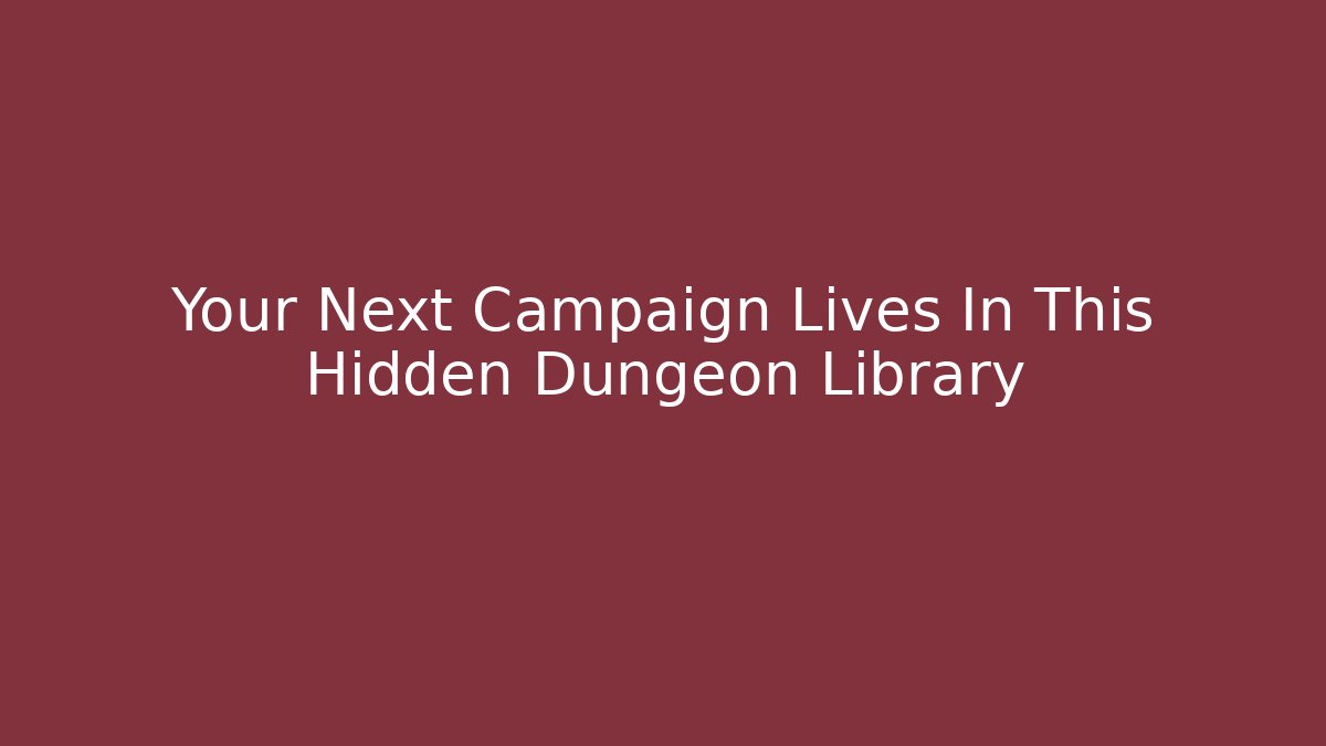 Your Next Campaign Lives In This Hidden Dungeon Library