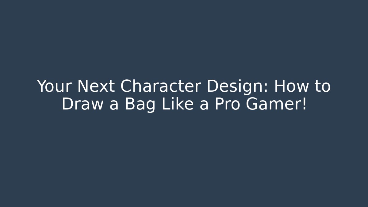 Your Next Character Design: How to Draw a Bag Like a Pro Gamer!