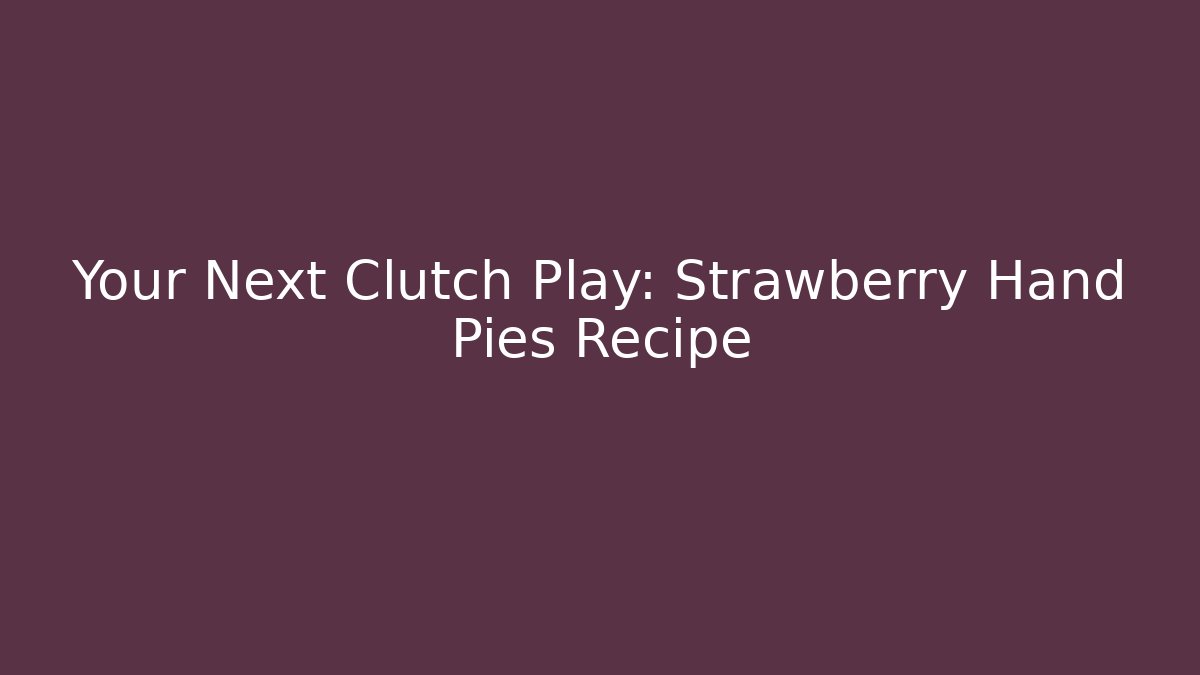 Your Next Clutch Play: Strawberry Hand Pies Recipe