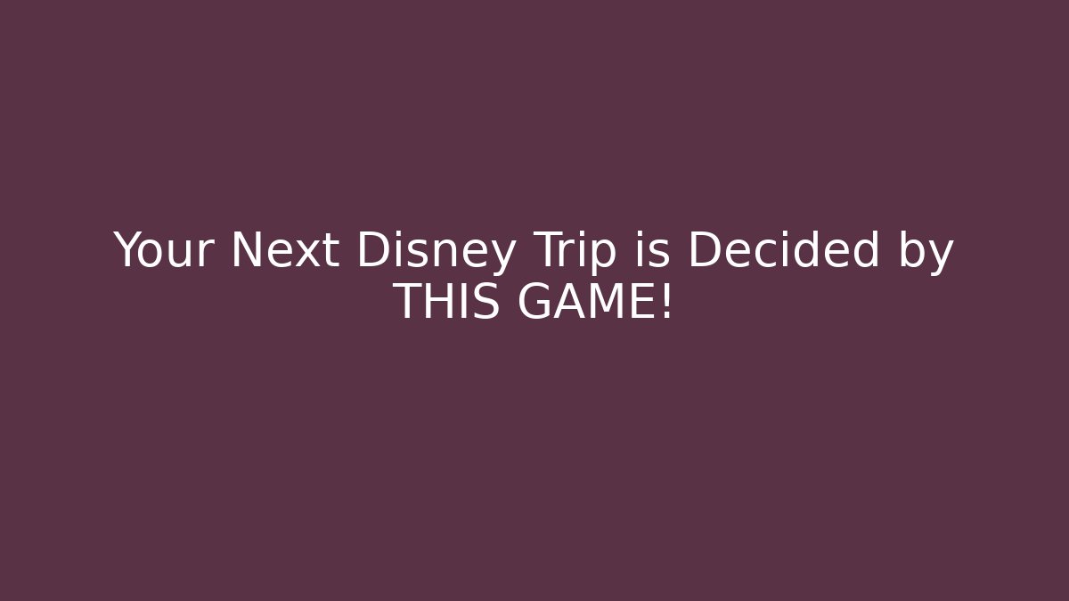 Your Next Disney Trip is Decided by THIS GAME!