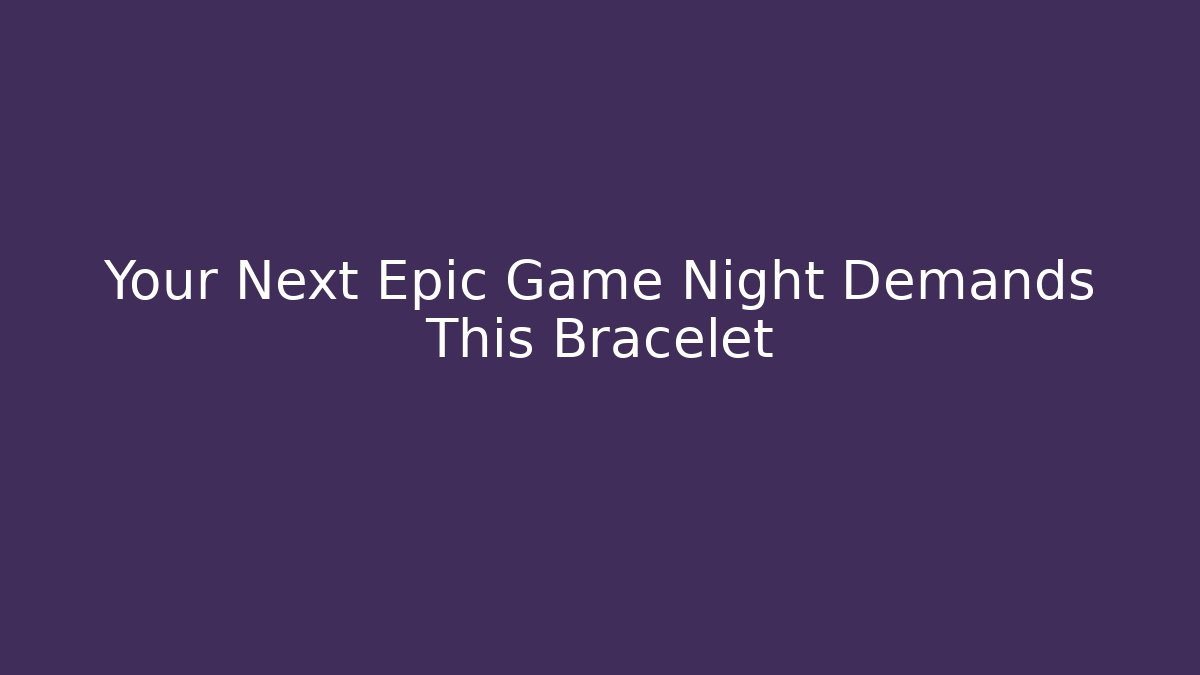 Your Next Epic Game Night Demands This Bracelet