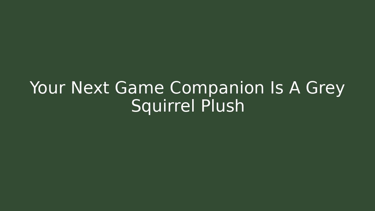Your Next Game Companion Is A Grey Squirrel Plush - Vintage E-Juice