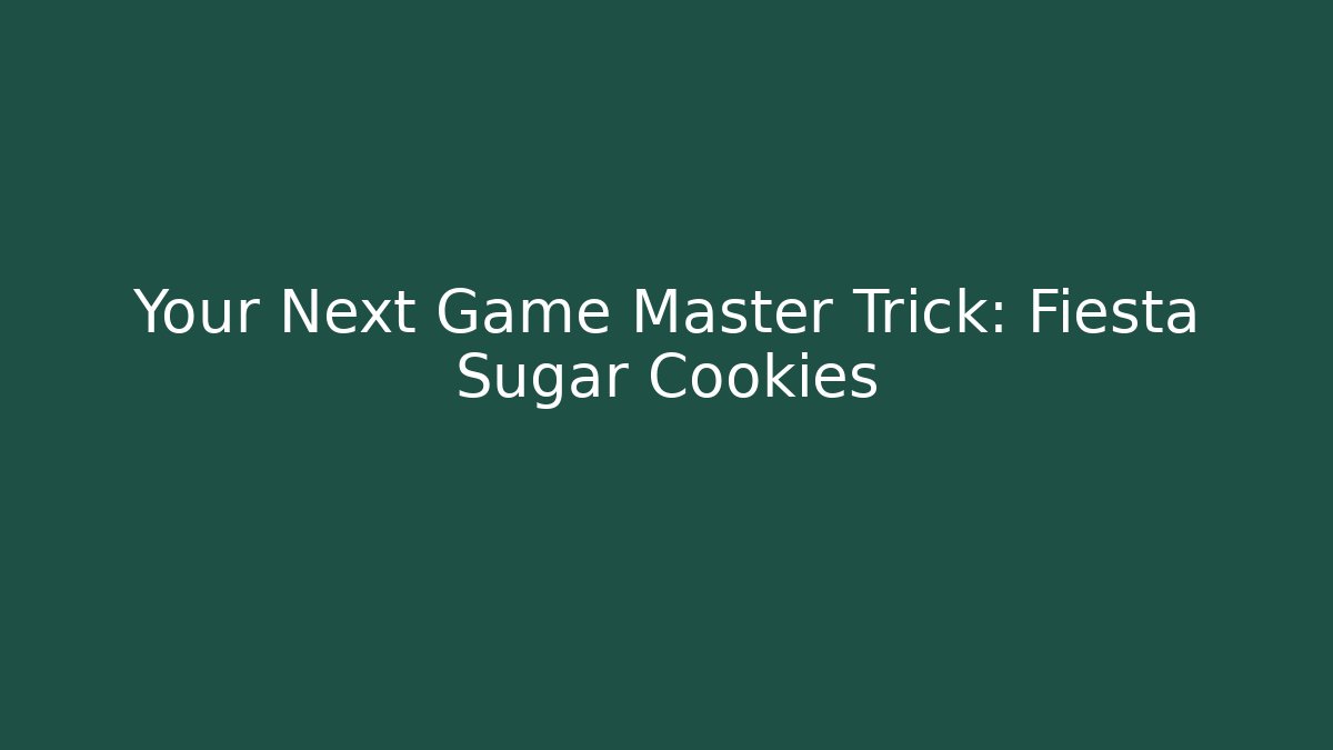 Your Next Game Master Trick: Fiesta Sugar Cookies