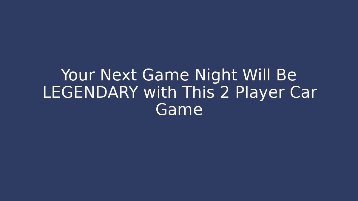 Your Next Game Night Will Be LEGENDARY with This 2 Player Car Game - Vintage E-Juice